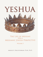 Yeshua: The Life of Messiah from a Messianic Jewish Perspective – Volume 3